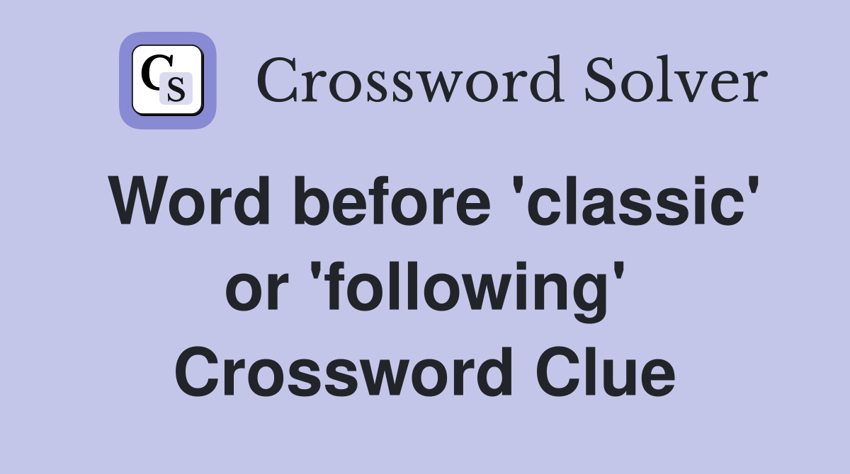 Word before 'classic' or 'following' Crossword Clue