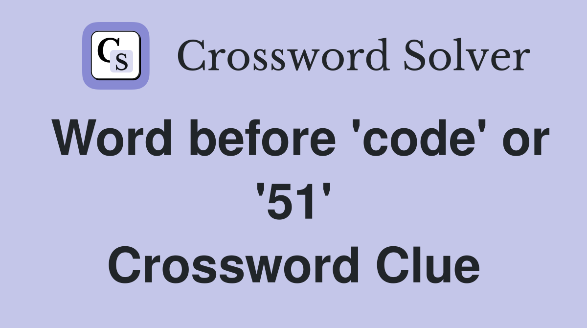 Word before 'code' or '51' Crossword Clue