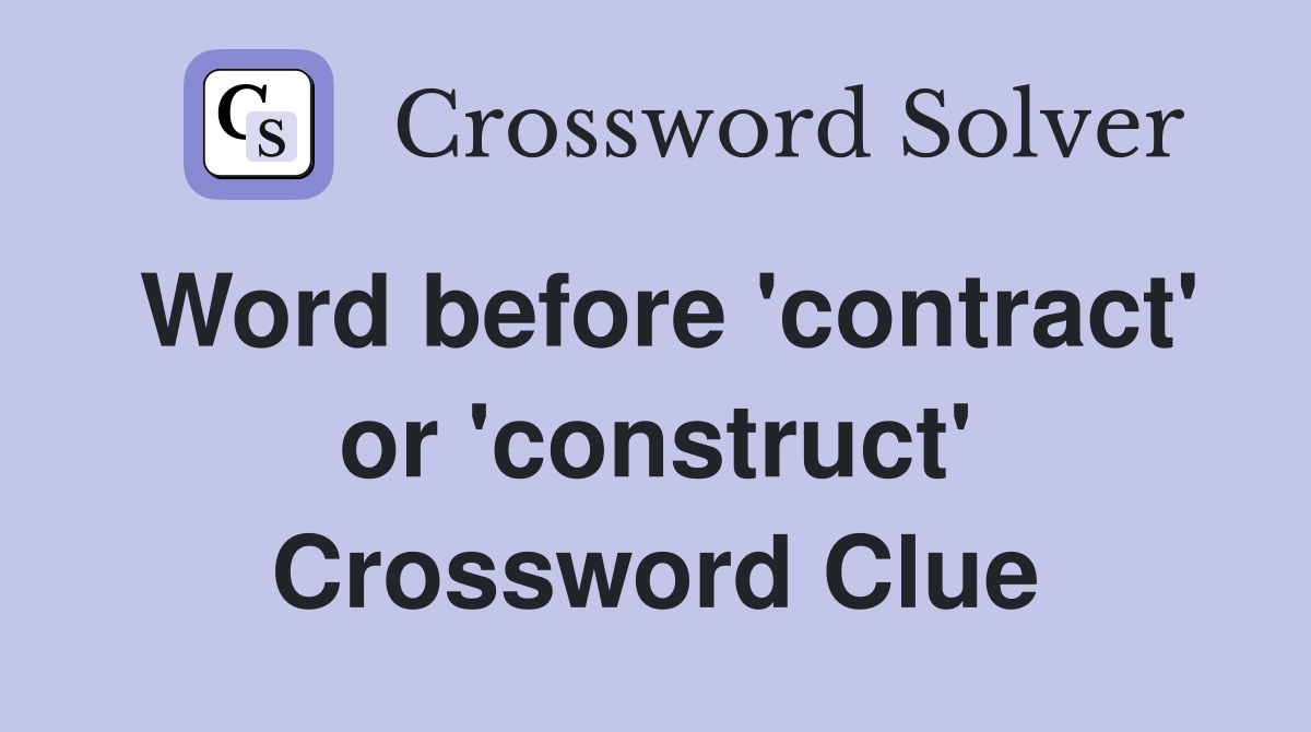Word before 'contract' or 'construct' Crossword Clue