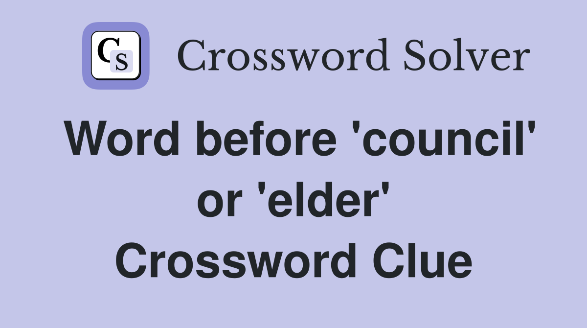 Word before 'council' or 'elder' Crossword Clue