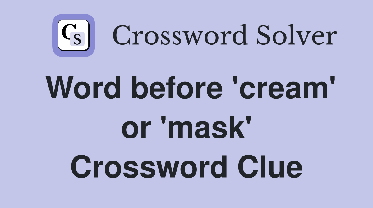 Word before 'cream' or 'mask' Crossword Clue