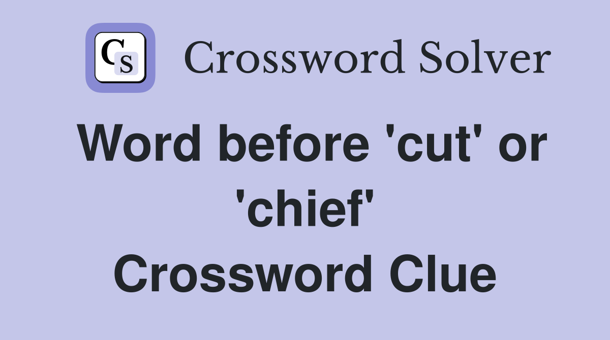 Word before 'cut' or 'chief' Crossword Clue