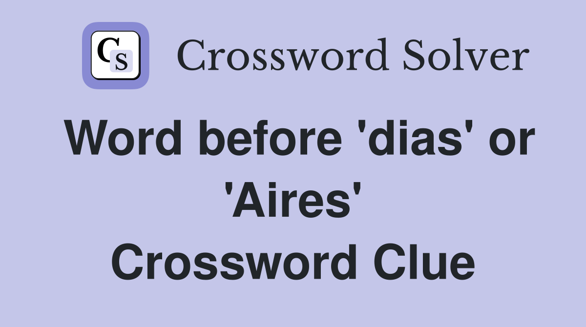 Word before 'dias' or 'Aires' Crossword Clue