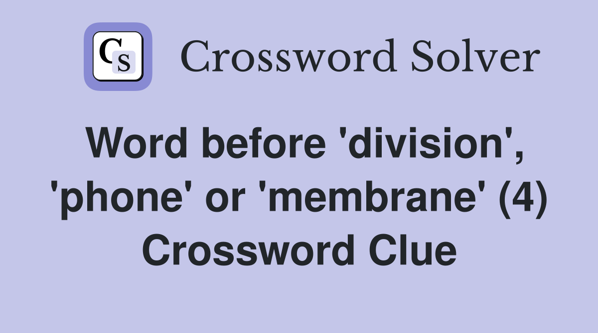 Word before 'division', 'phone' or 'membrane' (4) Crossword Clue