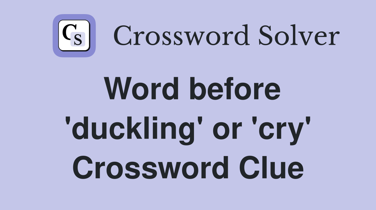 Word before 'duckling' or 'cry' Crossword Clue