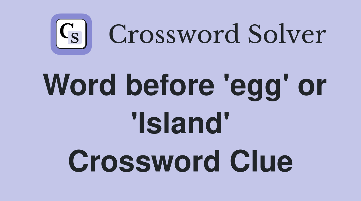 Word before 'egg' or 'Island' Crossword Clue