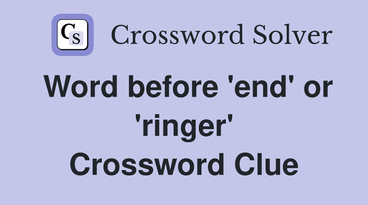 Word before 'end' or 'ringer' Crossword Clue