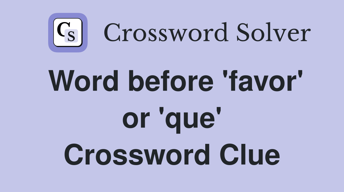 Word before 'favor' or 'que' Crossword Clue