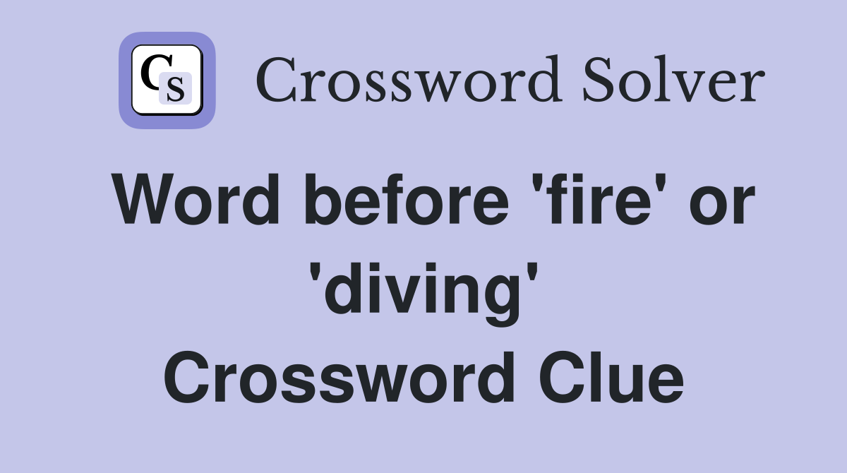 Word before 'fire' or 'diving' Crossword Clue