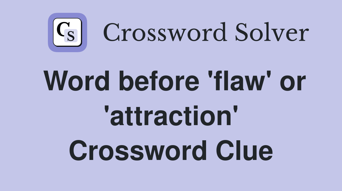 Word before 'flaw' or 'attraction' Crossword Clue