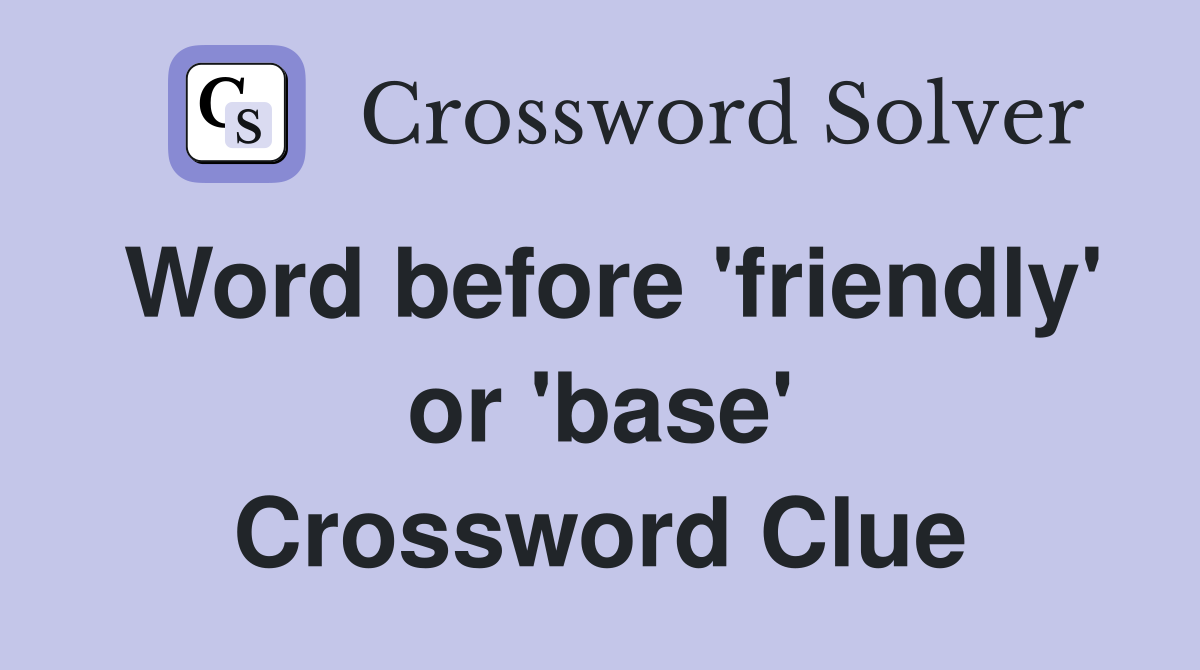 Word before 'friendly' or 'base' Crossword Clue