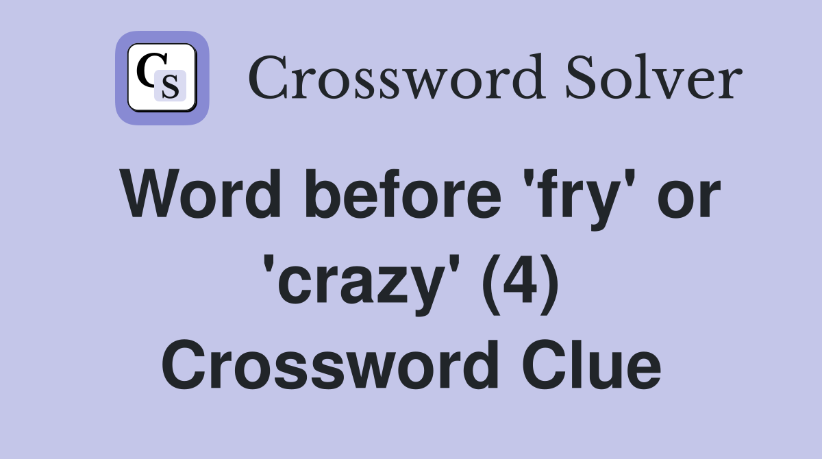 Word before 'fry' or 'crazy' (4) Crossword Clue