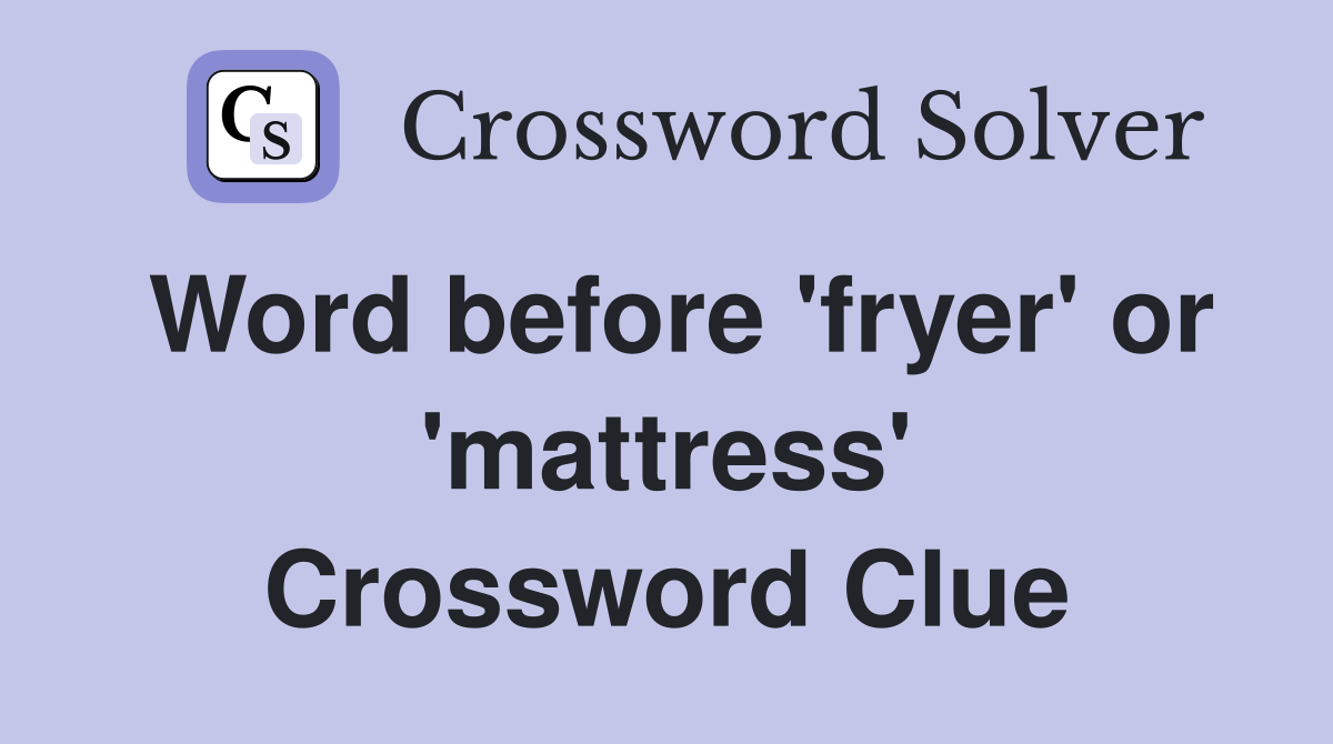 Word before 'fryer' or 'mattress' Crossword Clue