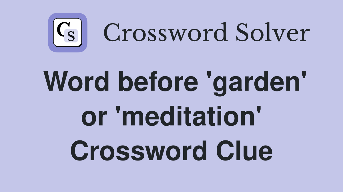 Word before 'garden' or 'meditation' Crossword Clue
