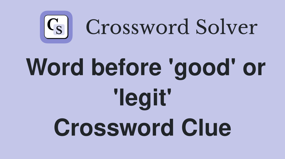 Word before 'good' or 'legit' Crossword Clue
