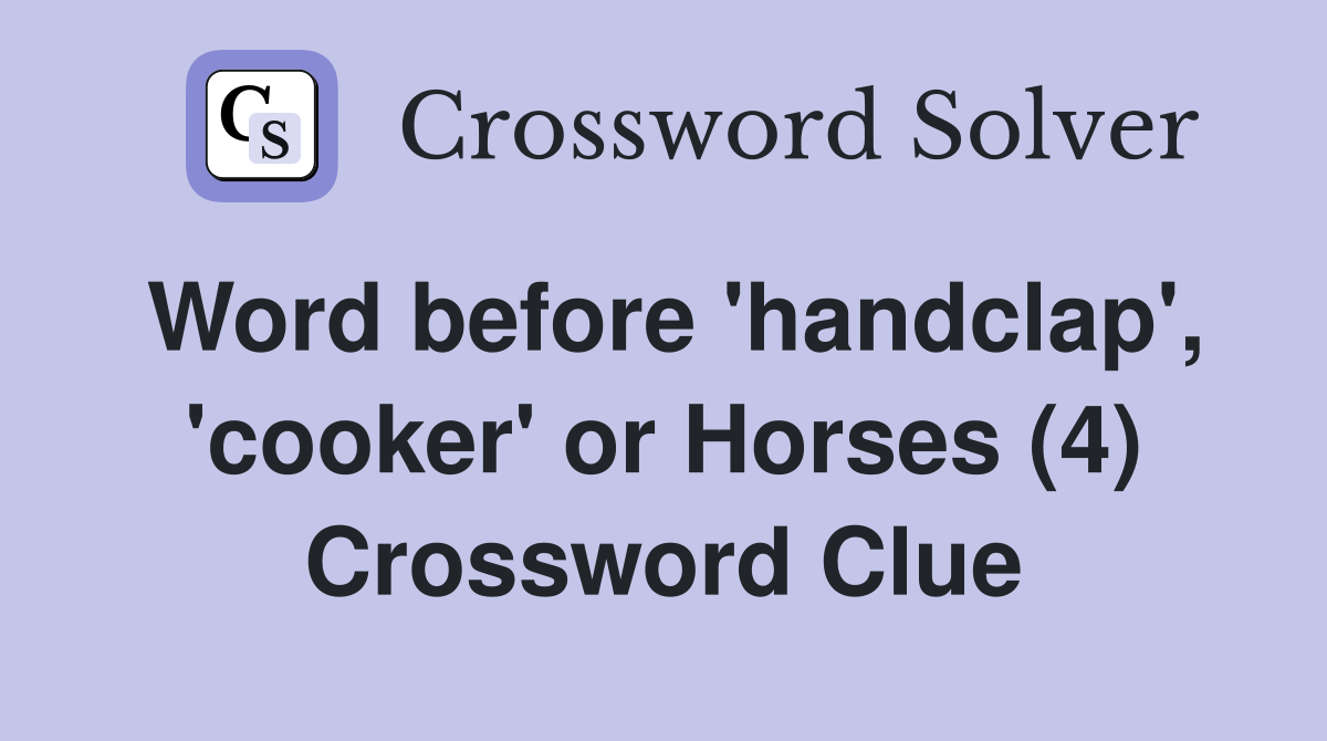 Word before 'handclap', 'cooker' or Horses (4) Crossword Clue