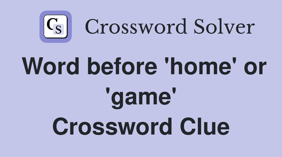 Word before 'home' or 'game' Crossword Clue