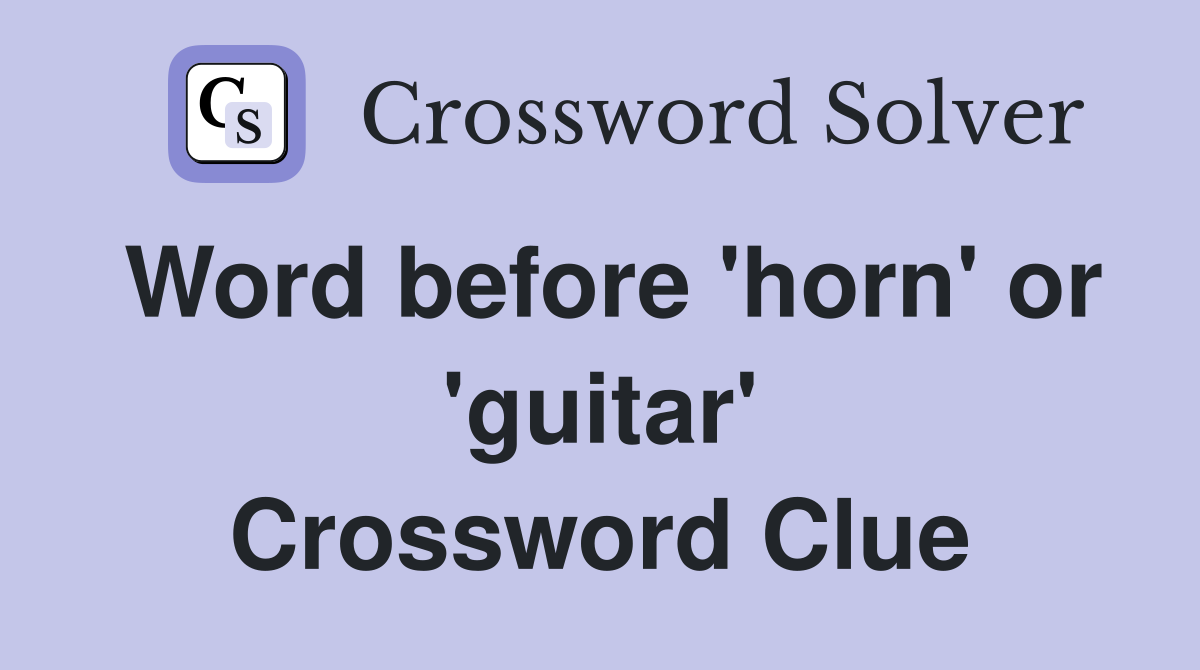 Word before 'horn' or 'guitar' Crossword Clue