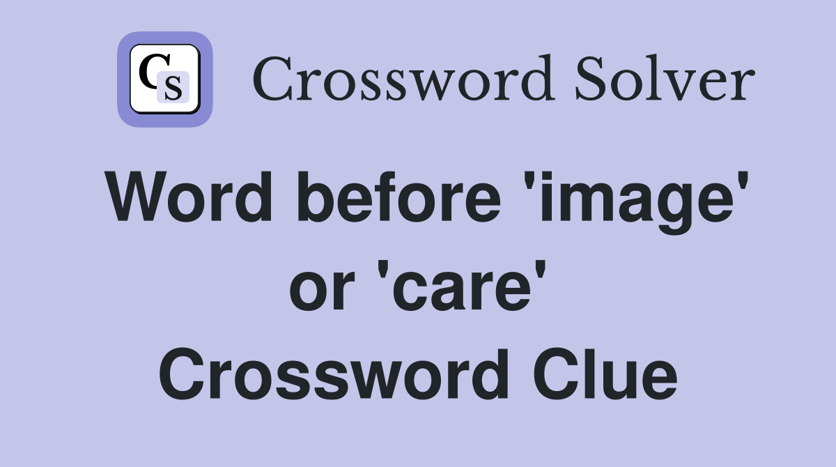 Word before 'image' or 'care' Crossword Clue