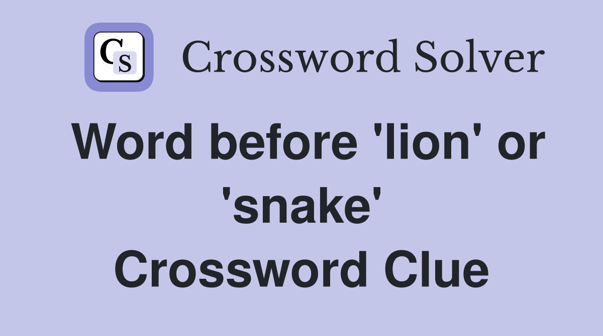 Word before 'lion' or 'snake' Crossword Clue