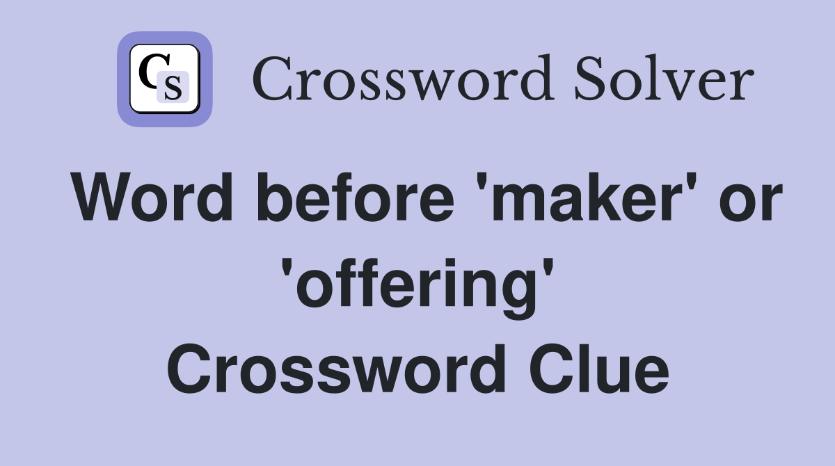 Word before 'maker' or 'offering' Crossword Clue