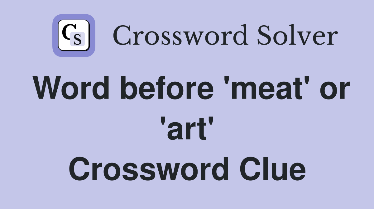 Word before 'meat' or 'art' Crossword Clue