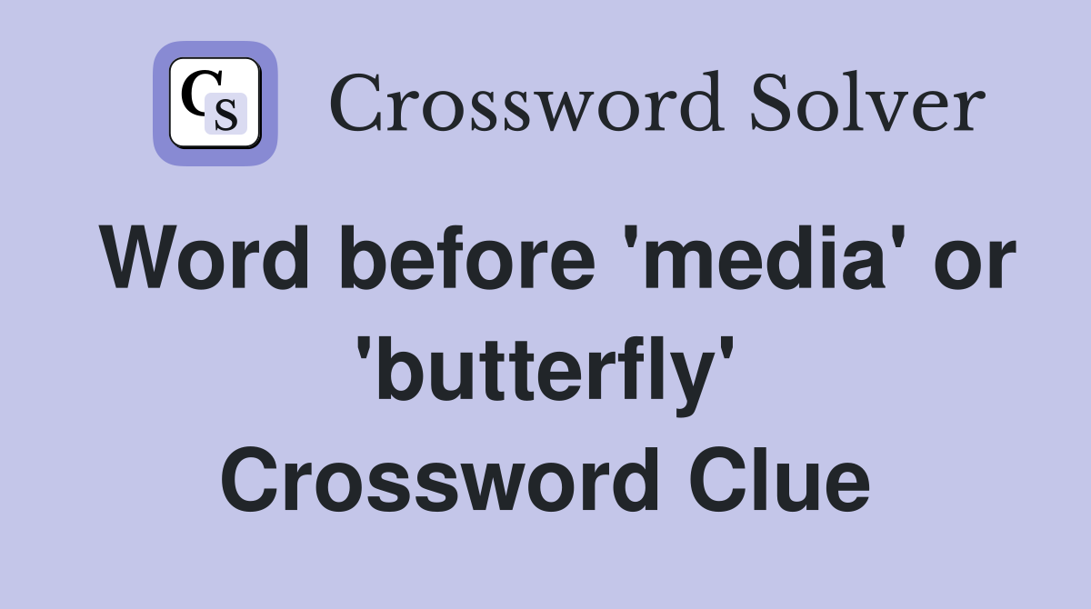 Word before 'media' or 'butterfly' Crossword Clue