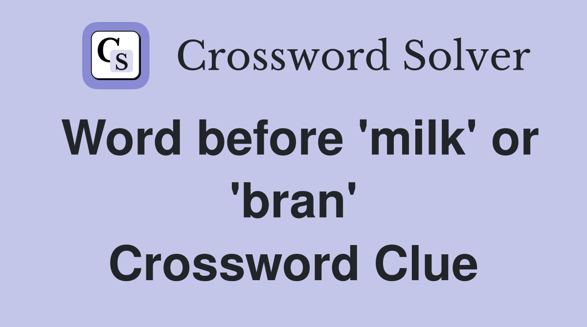 Word before 'milk' or 'bran' Crossword Clue