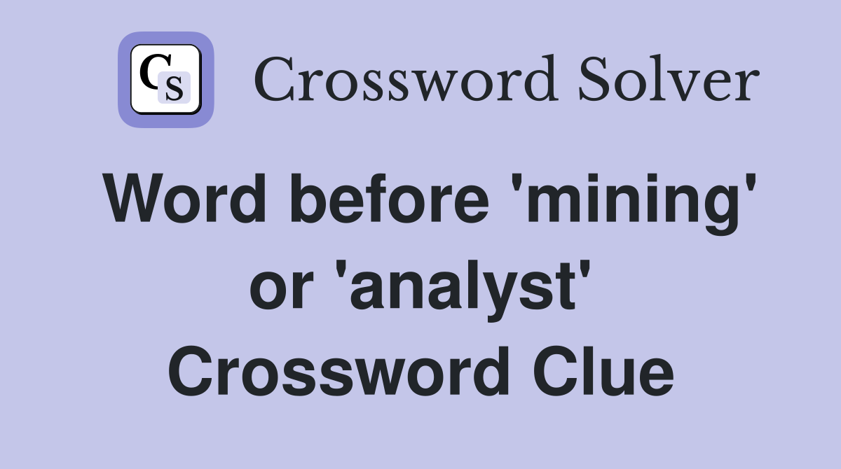 Word before 'mining' or 'analyst' Crossword Clue