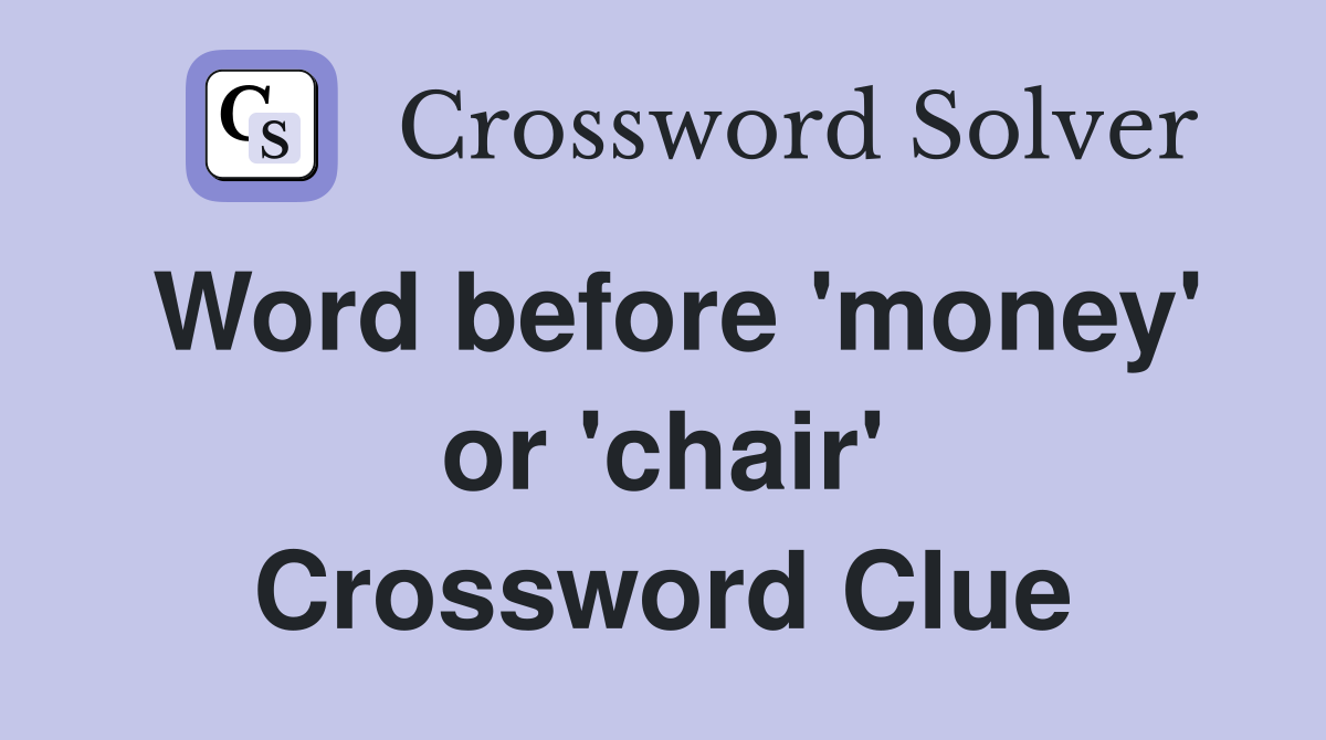 Word before 'money' or 'chair' Crossword Clue