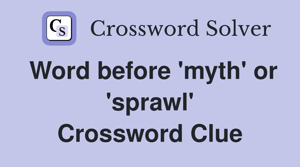 Word before 'myth' or 'sprawl' Crossword Clue