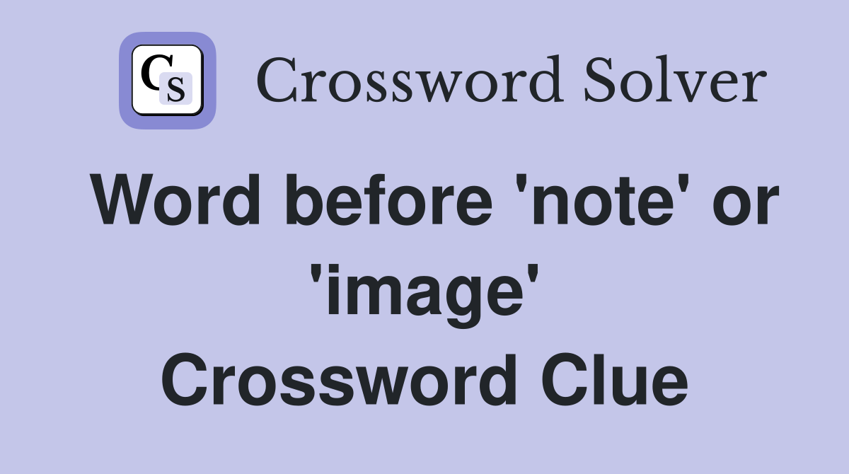 Word before 'note' or 'image' Crossword Clue