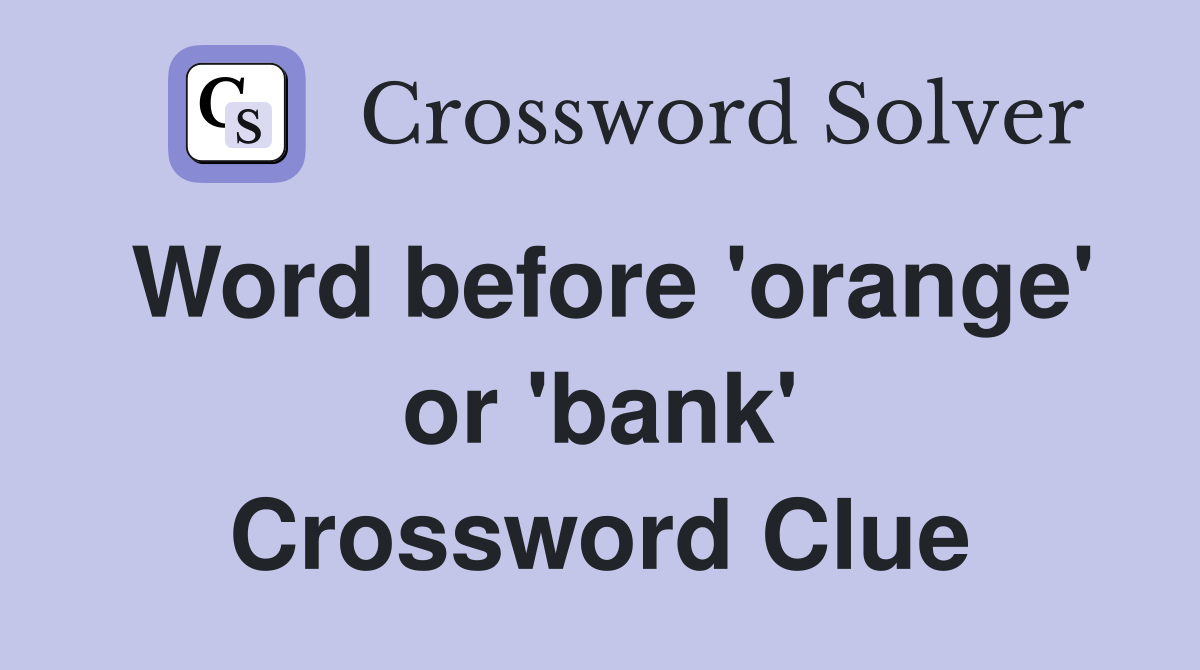 Word before 'orange' or 'bank' Crossword Clue