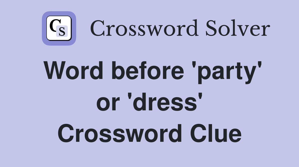 Word before 'party' or 'dress' Crossword Clue