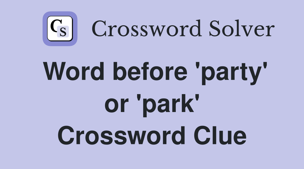 Word before 'party' or 'park' Crossword Clue