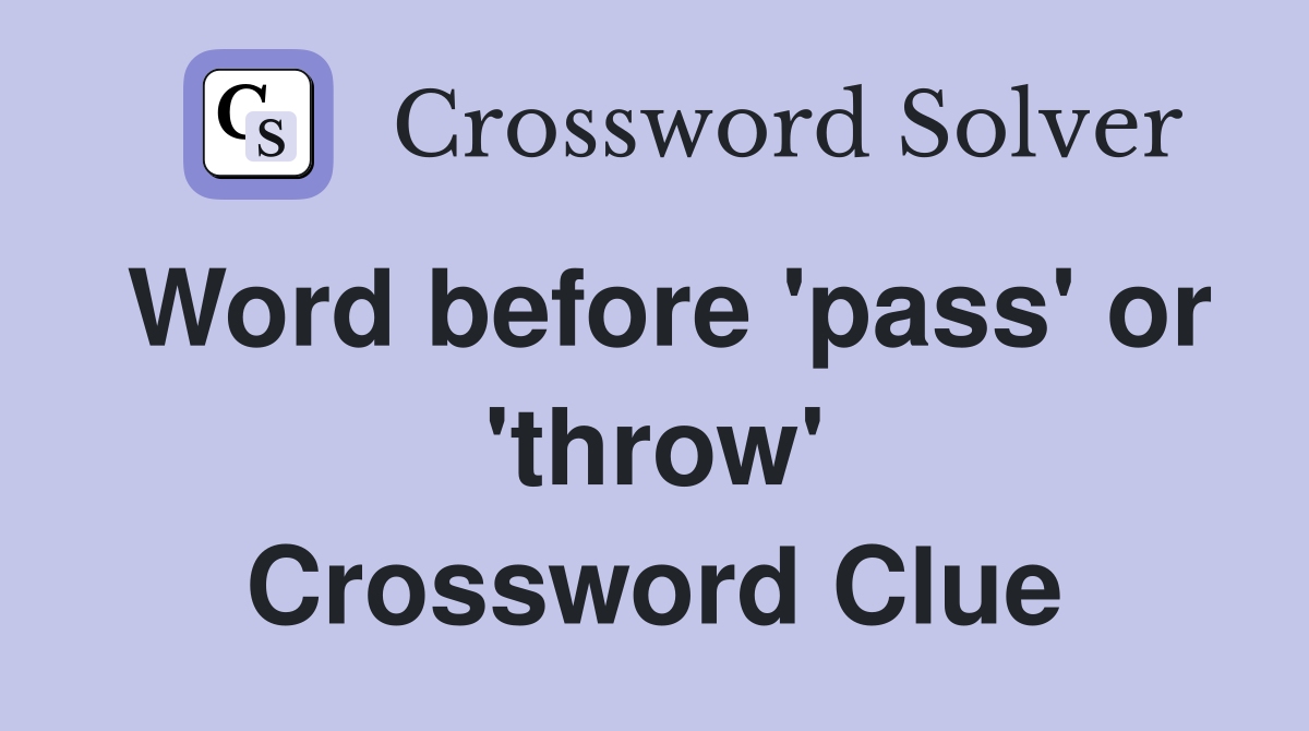 Word before 'pass' or 'throw' Crossword Clue