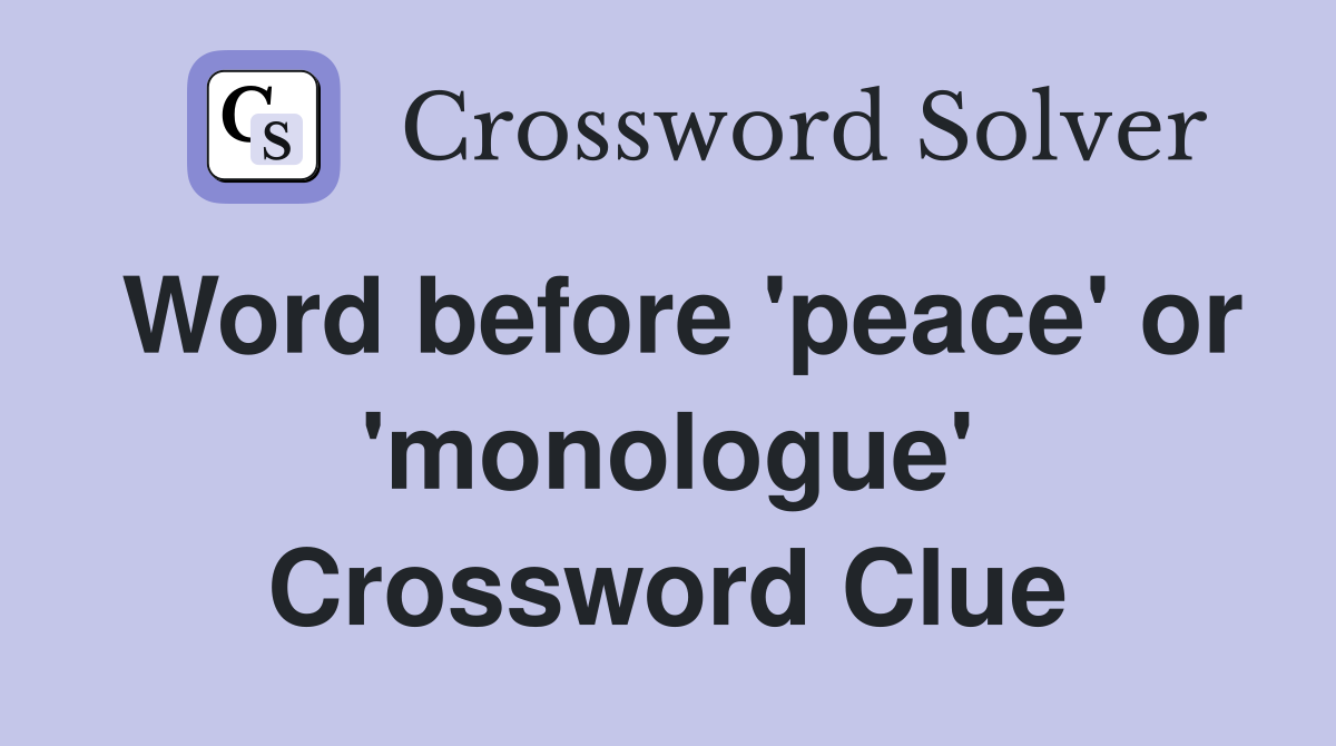 Word before 'peace' or 'monologue' Crossword Clue