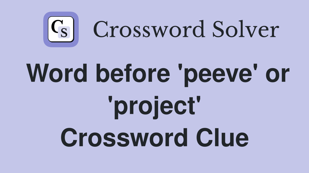 Word before 'peeve' or 'project' Crossword Clue