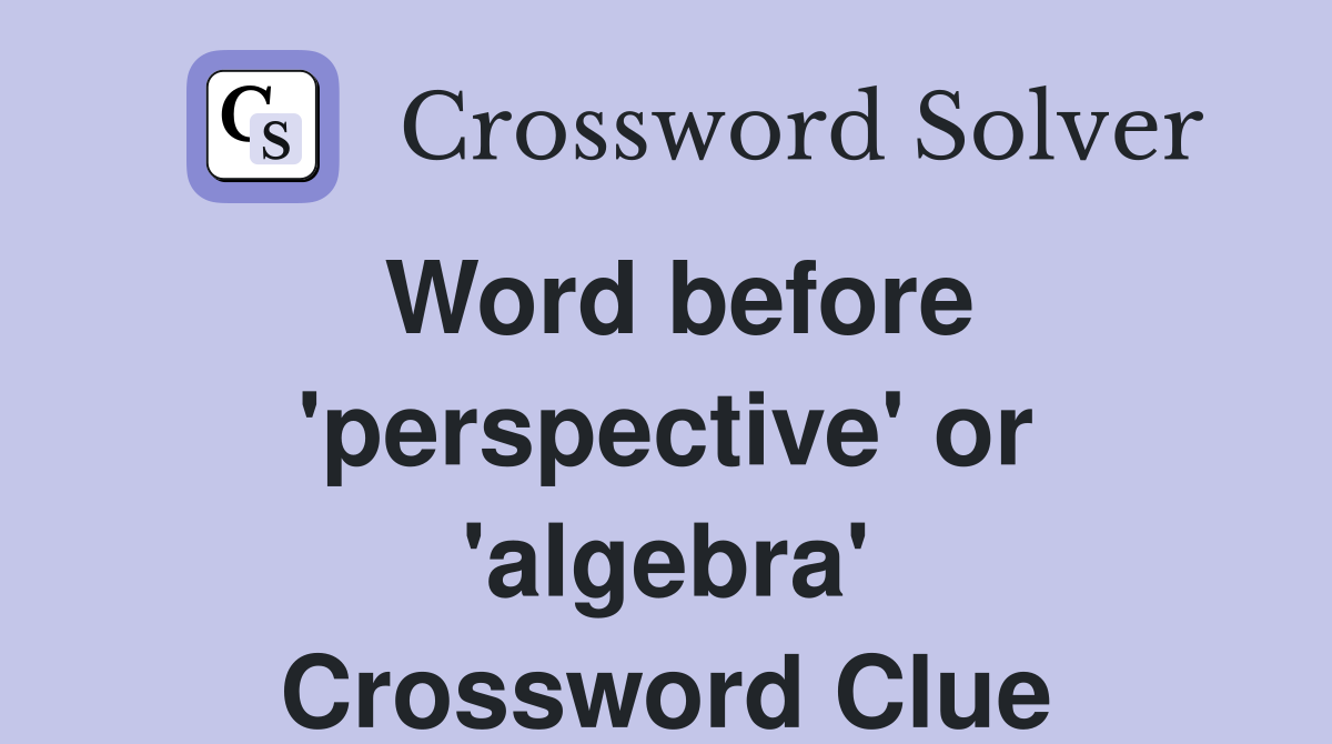 Word before 'perspective' or 'algebra' Crossword Clue