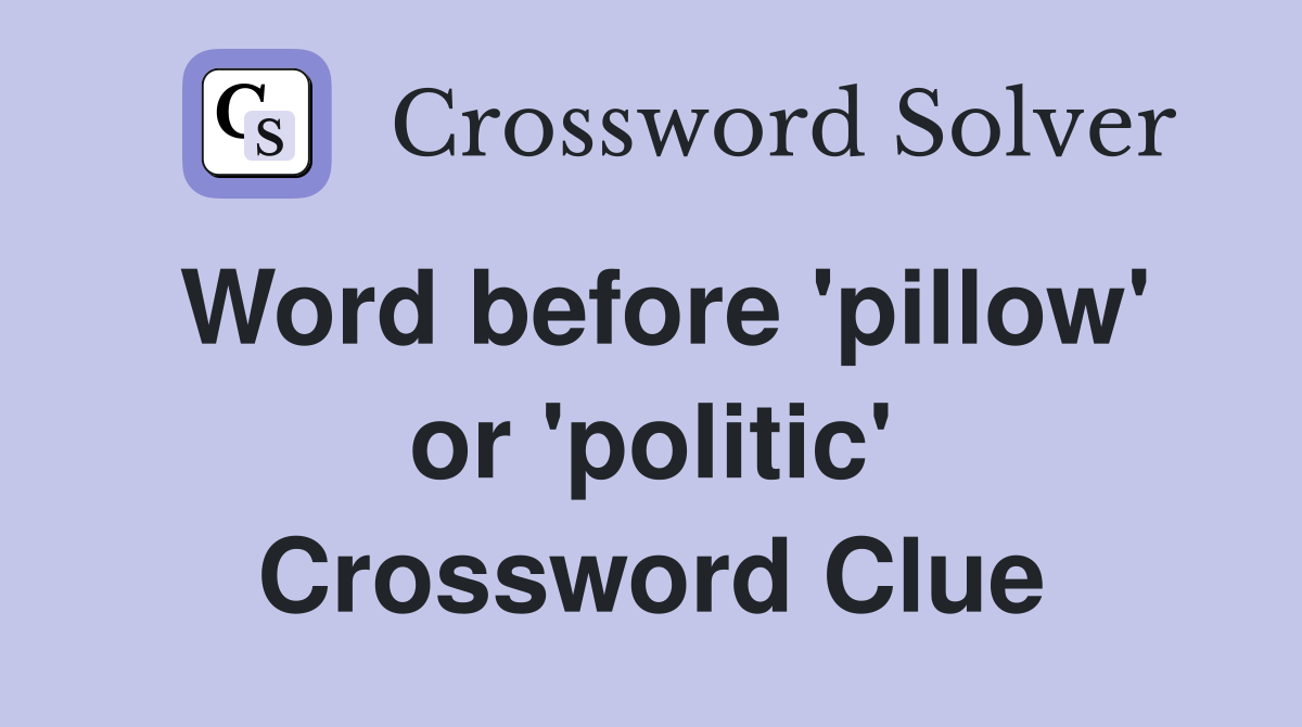 Word before 'pillow' or 'politic' Crossword Clue