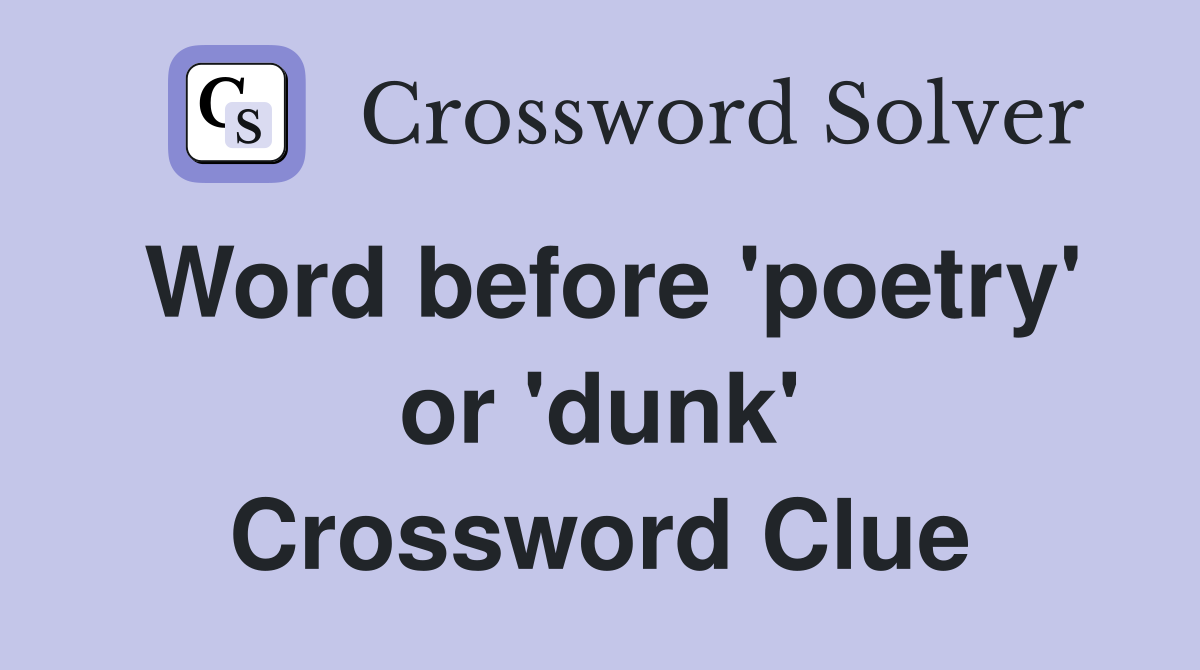 Word before 'poetry' or 'dunk' Crossword Clue