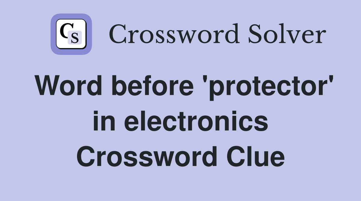 Word before 'protector' in electronics Crossword Clue
