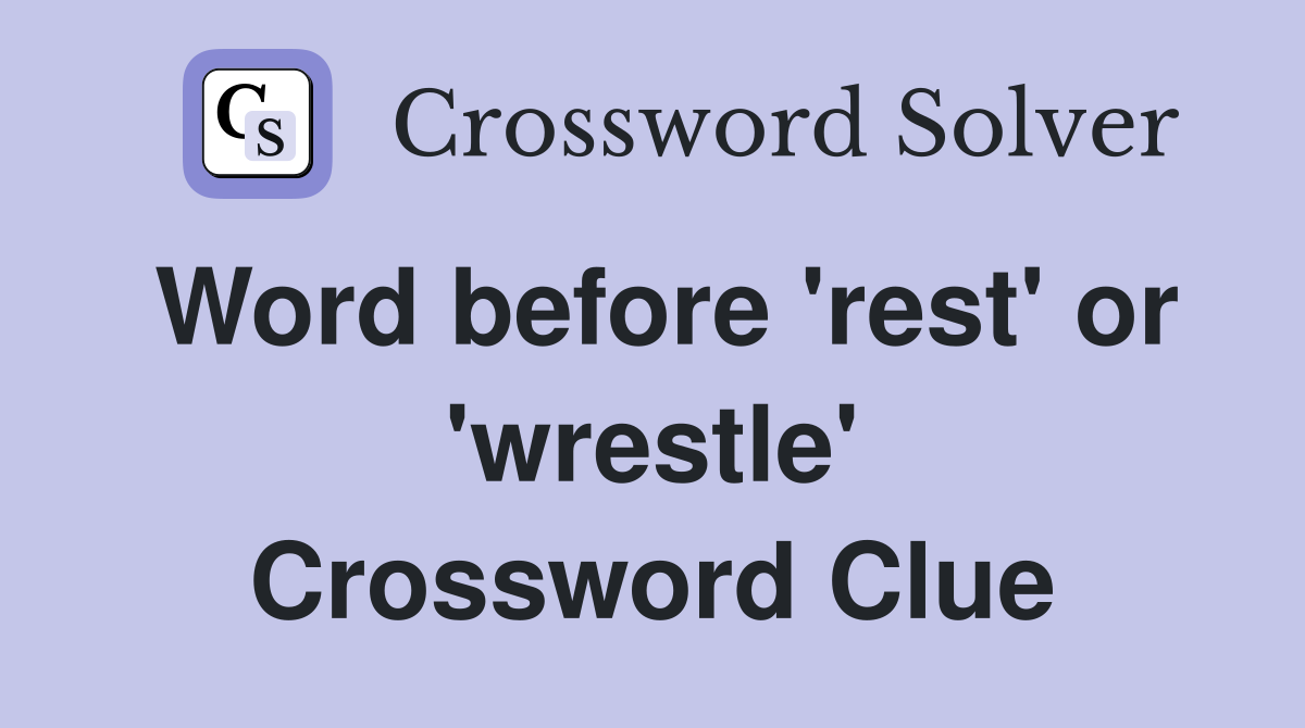 Word before 'rest' or 'wrestle' Crossword Clue