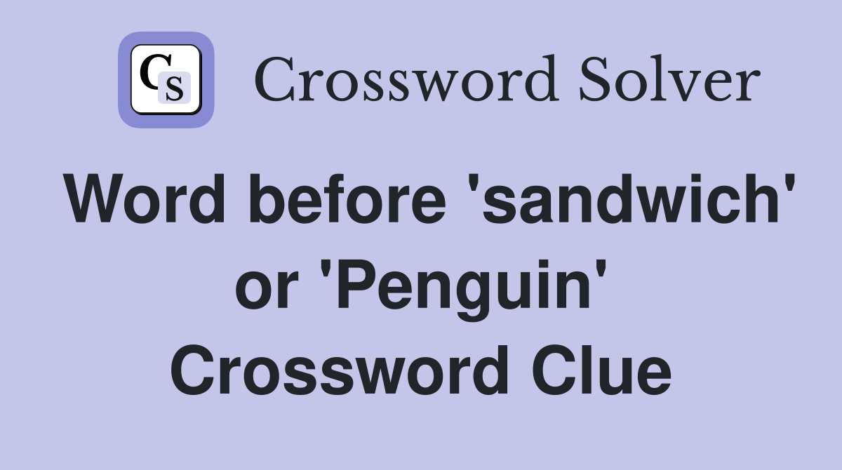 Word before 'sandwich' or 'Penguin' Crossword Clue