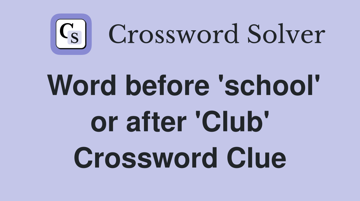 Word before 'school' or after 'Club' Crossword Clue