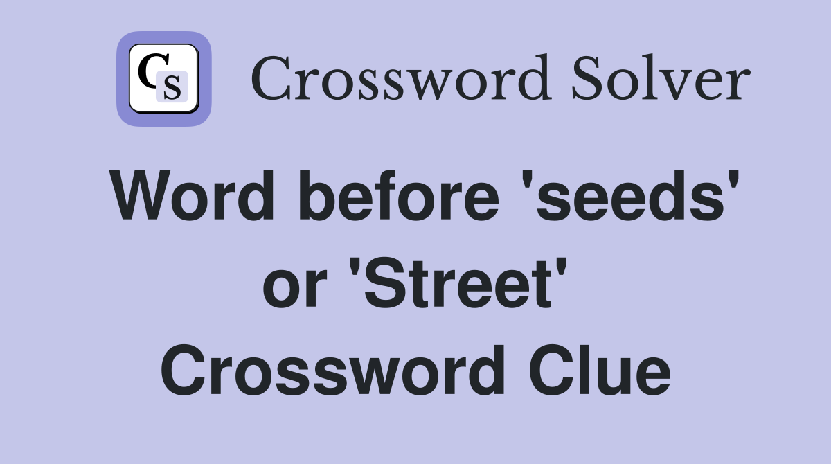 Word before 'seeds' or 'Street' Crossword Clue