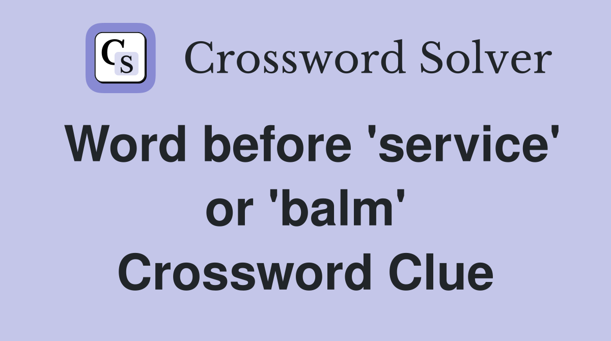 Word before 'service' or 'balm' Crossword Clue