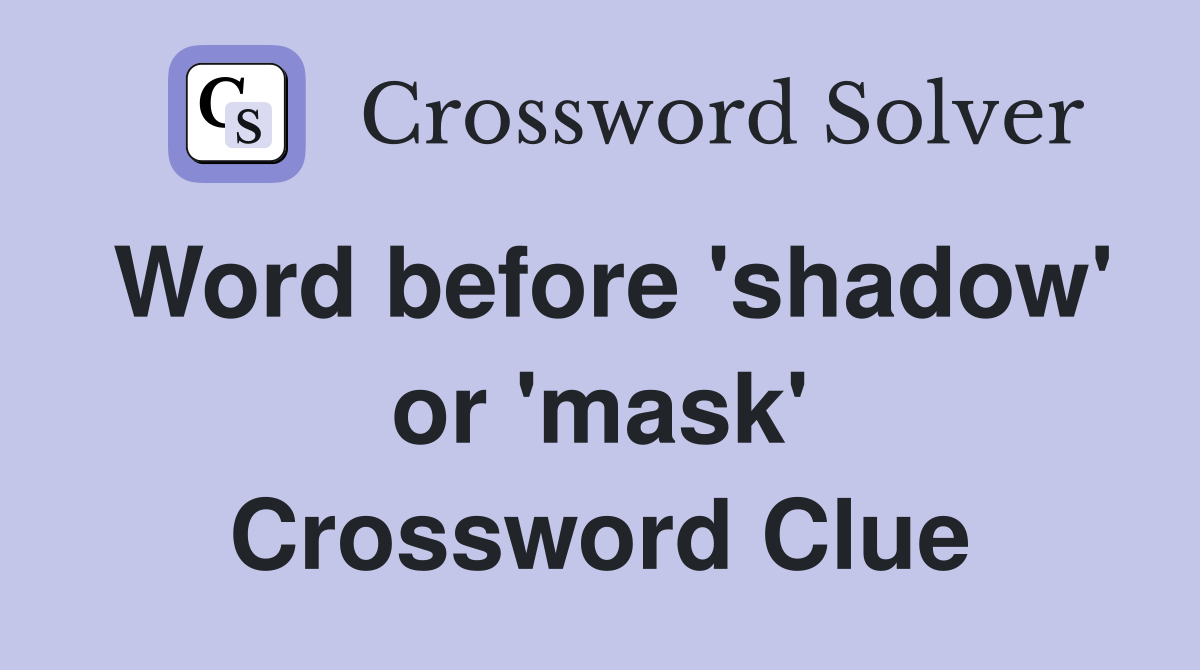 Word before 'shadow' or 'mask' Crossword Clue