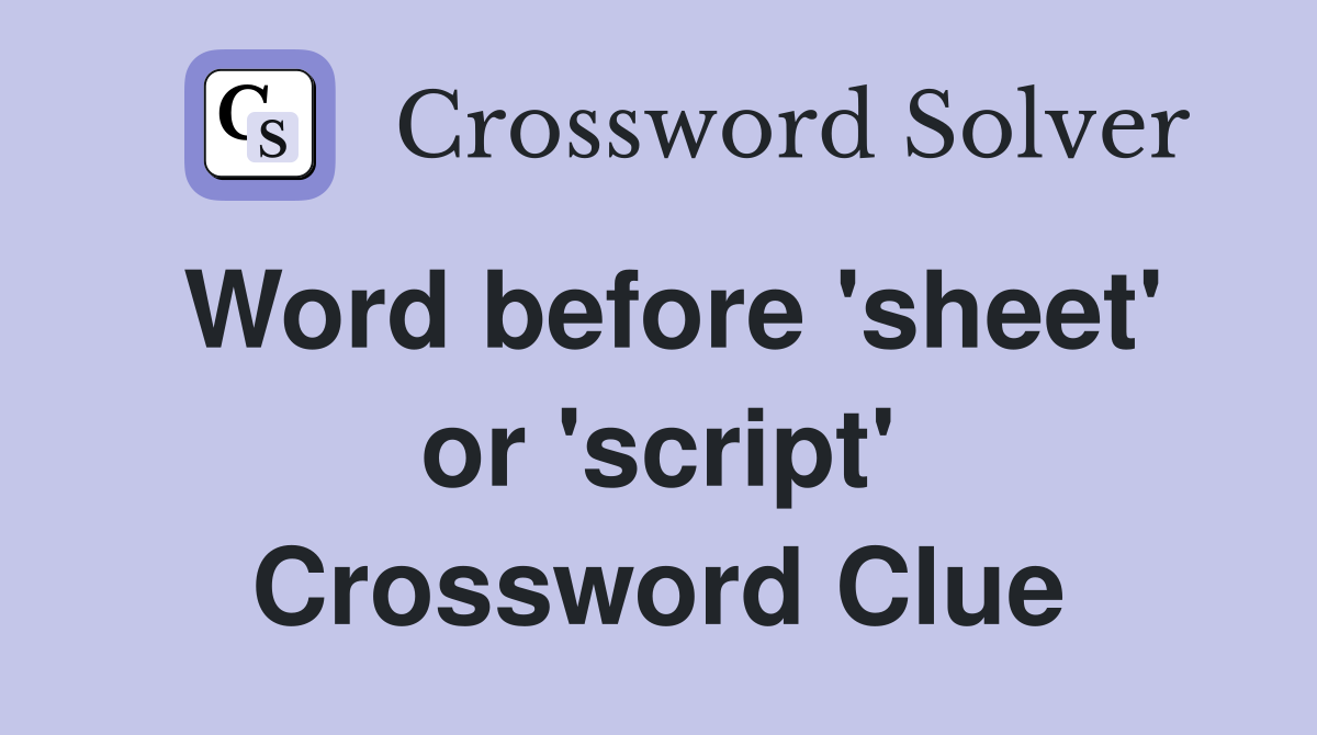 Word before 'sheet' or 'script' Crossword Clue