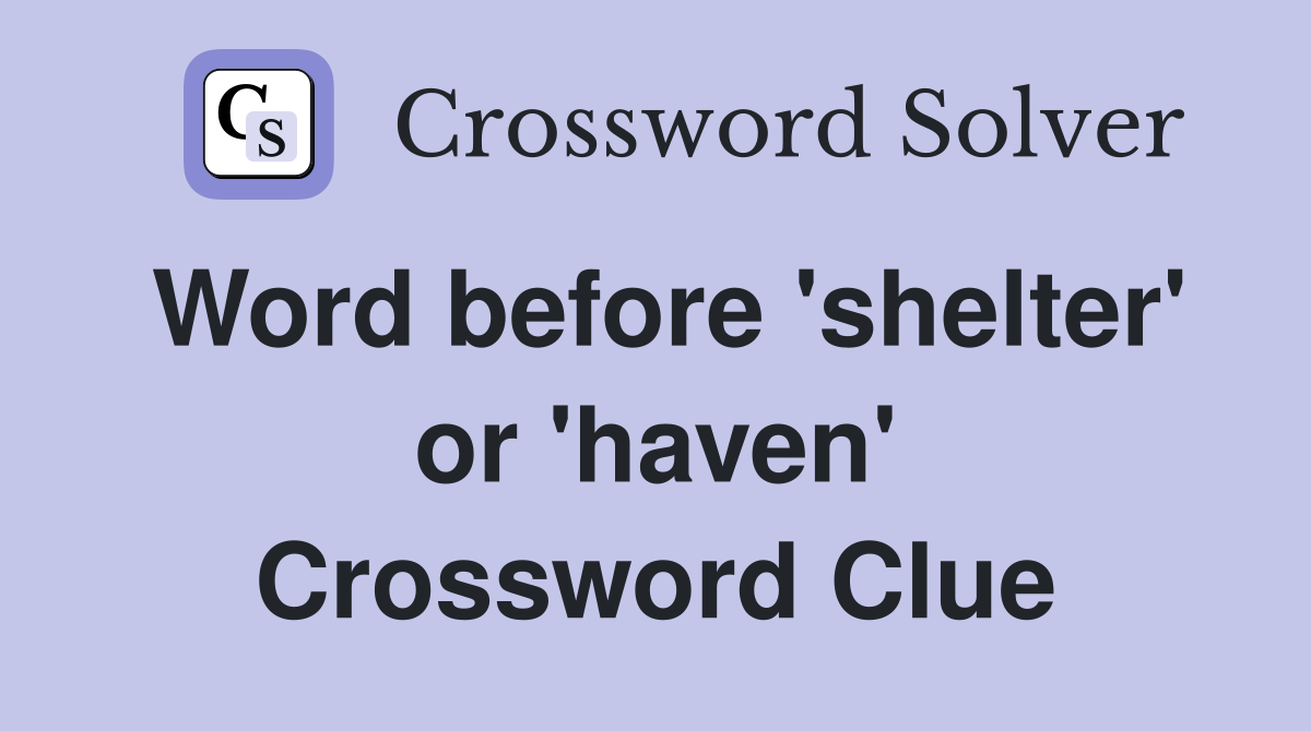 Word before 'shelter' or 'haven' Crossword Clue